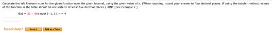 Calculate the left Riemann sum for the given function over the given interval, using the given value of n. (When rounding, ro