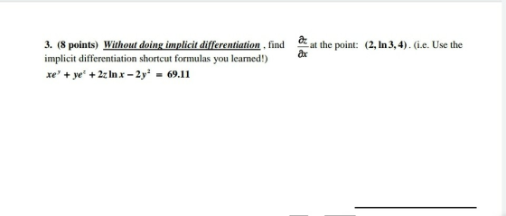 OZ. at the point: (2, In 3, 4). (i.e. Use the ax 3. (8 points) Without doing implicit differentiation , find implicit differe
