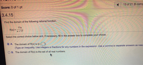 13 of 21 (6 com Score: 0 of 1 pt 3.4.15 Find the domain of the following rational function. R(x) = 11x x+17 Select the correc