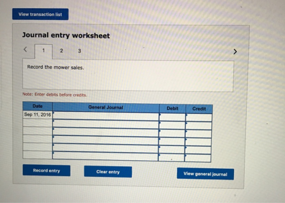 View transaction list Journal entry worksheet < 1 2 3 Record the mower sales. Note: Enter debits before credits Date General