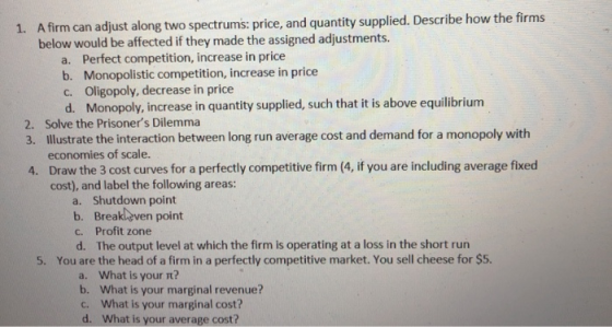 1. A firm can adjust along two spectrums: price, and quantity supplied. Describe how the firms below would be affected if the