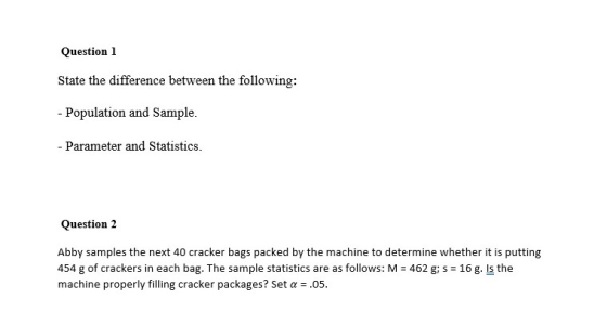 Question 1 State the difference between the following: - Population and Sample. - Parameter and Statistics. Question 2 Abby s