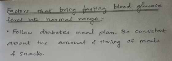 MiOS Factors that bring fasting blood glucose leves into normal ranger • Follow drabetes meal plan. Be consistent about the a