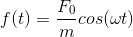 f(t)= \frac{F_0}{m}cos(\omega t)
