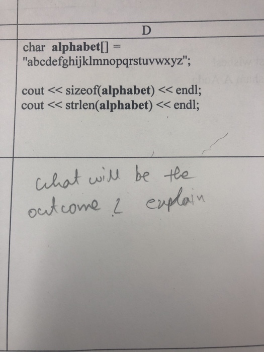 char alphabet]- abcdefghijklmnopqrstuvwxyz; cout <<sizeof (alphabet) <<endl; cout <<strlen(alphabet) <<endl; en