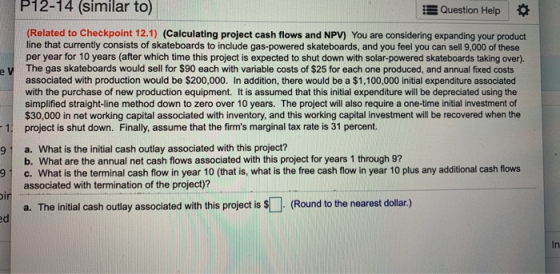 P12-14 similar to Question Help (Related to Checkpoint 12.1) (Calculating project cash flows and NPV) You are considering exp