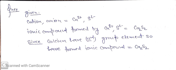 quee given at 92- Cation, a anion ca Cas2 ionic compound formed by Ca2+, 5² = Since Calcium have (indy group element so have