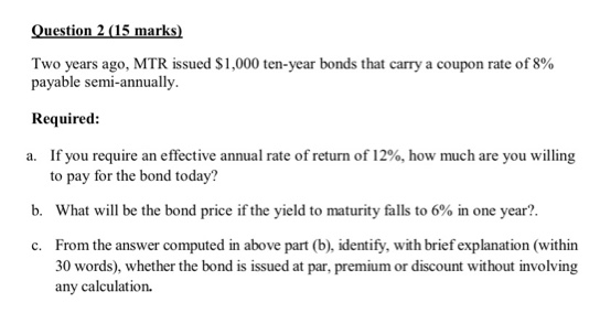 Question 2 (15 marks) Two years ago, MTR issued $1,000 ten-year bonds that carry a coupon rate of 8% payable semi-annually. R
