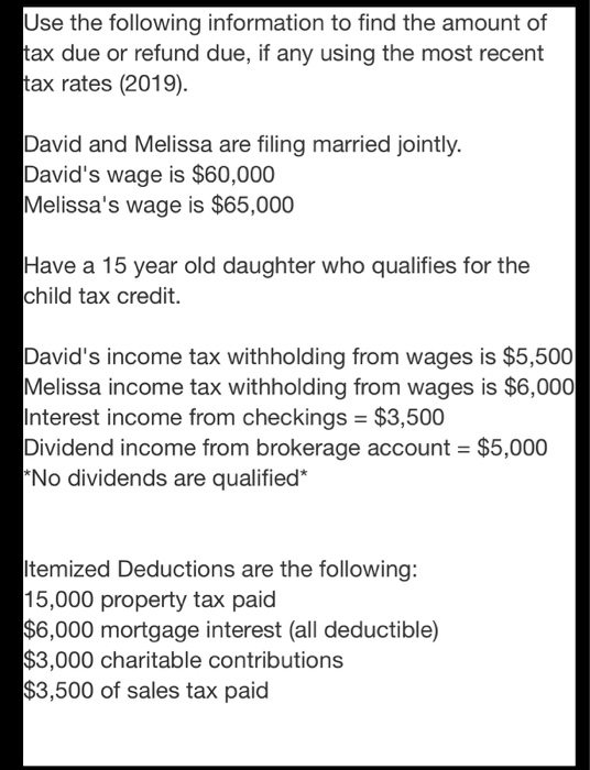Use the following information to find the amount of tax due or refund due, if any using the most recent tax rates (2019). Dav