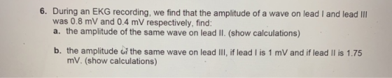 6. During an EKG recording, we find that the amplitude of a wave on lead I and lead III was 0.8 mV and 0.4 mV respectively, f
