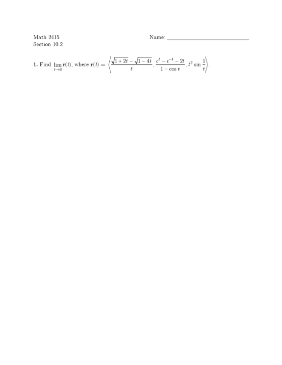 Name Math 2415 Section 10.2 1 + 2t - 1 - 4t -+- 2 cost 1. Find lim r(t), where r(t) = 10 +2 sin