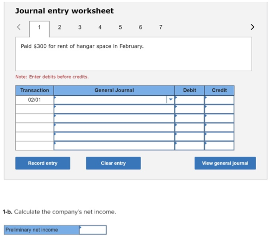 Journal entry worksheet 1 2 3 3 4 5 6 7 > Paid $300 for rent of hangar space in February. Note: Enter debits before credits.