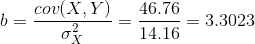 b=\frac{cov(X,Y)}{\sigma_{X}^2}=\frac{46.76}{14.16}=3.3023