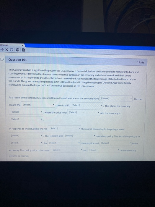 Canvas → XC D Question 101 15 pts The Coronavirus had a significant impact on the US economy. It has restricted our ability t