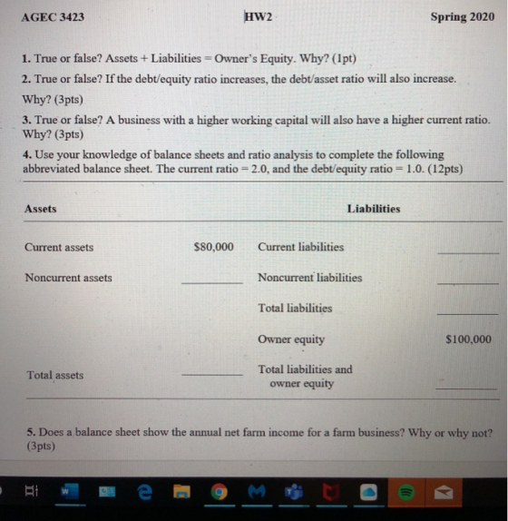 AGEC 3423 HW2 Spring 2020 1. True or false? Assets + Liabilities = Owners Equity. Why? (1 pt) 2. True or false? If the debt/