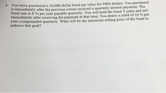 4. You h ave purchased a 10,000-dollar bond par value for 9400 dollars. You purchased interest payment. The it immediately af