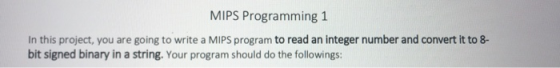 MIPS Programming 1 In this project, you are going to write a MIPS program to read an integer number and convert it to 8- bit