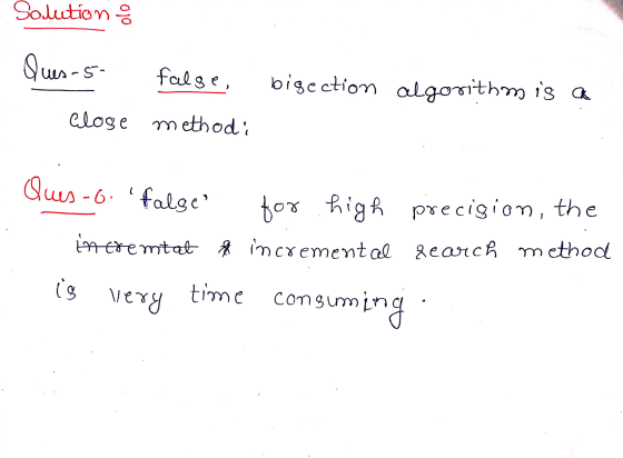 Solution Ques-5 S- false, bisection algorithm is a Close method: Ques-o. false for high precision, the incremtat & incremen