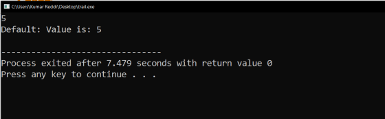 C:\Users\Kumar Reddi\Desktop\trail.exe 5 Default: Value is: 5 Process exited after 7.479 seconds with return value o Press an