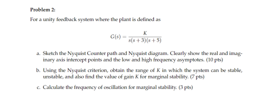 Problem 2: For a unity feedback system where the plant is defined as G(s) K s(s+3)(s +5) a. Sketch the Nyquist Counter path a