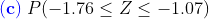 \mathbf{{\color{Blue} (c)}}\;P(-1.76\leq Z\leq -1.07)