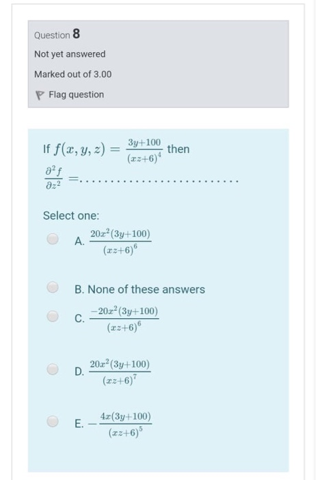 Question 8 Not yet answered Marked out of 3.00 P Flag question If f(2, y, z) = 3y+100 (x2+6) then af 2 Select one: 20x² (3y+1