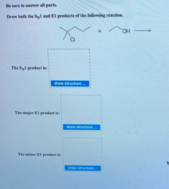 Be sure to answer all parts. Draw both the Spi and El products of the following reaction. + ОН — CI 1 The Sni product is: dra