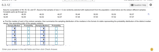 6.3.12 Question Help Assume a population of 46, 50, 52, and 57. Assume that samples of size n = 2 are randomly selected with