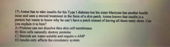 17) Anton has to take insulin for his Type I diabetes but his sister Mariyam has another health issue and uses a steroid trea