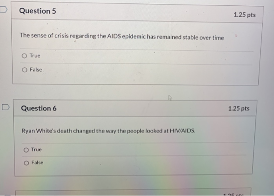 Question 5 1.25 pts The sense of crisis regarding the AIDS epidemic has remained stable over time True O False Question 6 1.2