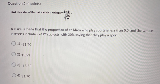 Question 5 (4 points) A Find the value of the test statistic z using z PP P9 n A claim is made that the proportion of childre