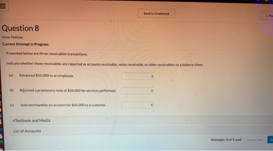 Send to Gradebook Question 8 View Policies Current Attempt in Progress Presented below are three receivables transactions. In
