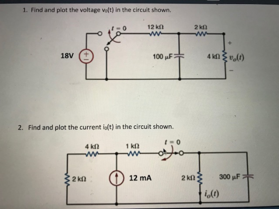 1. Find and plot the voltage volt) in the circuit shown. 18V+ 2. Find and plot the current io(t) in the circuit shown t-0 12 mA 300 ?F o(t)