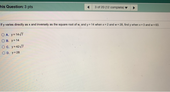 this Question: 3 pts 3 of 20 (12 complete) If y varies directly as x and inversely as the square root of w, and y = 14 when x
