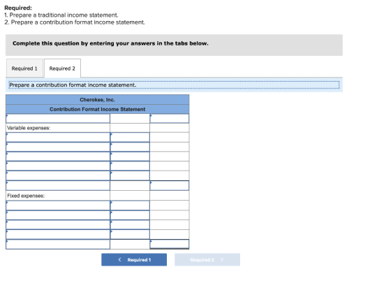 Required: 1. Prepare a traditional income statement 2. Prepare a contribution format income statement. Complete this question