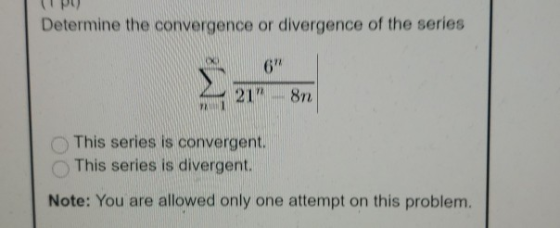 Determine the convergence or divergence of the series 6 8n This series is convergent. This series is divergent. Note: You ar