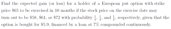 European put option with strike Find the expected gain (or loss) for a holder of a price $65 to be exercised in 10 months if