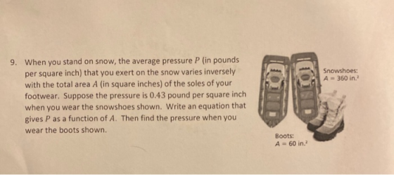 Snowshoes: A = 360 in. 9. When you stand on snow, the average pressure P (in pounds per square inch) that you exert on the sn