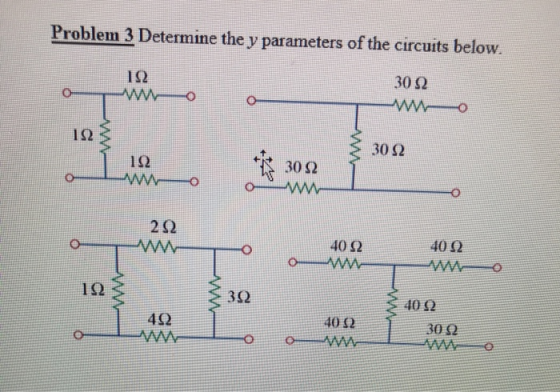 Problem 3 Determine the y parameters of the circuits below. ΠΩ ΛΙΛ 30 Ω ΑΜΜΟ Ο. ΟΙ ΛΜΑ, 30 Ω ΟΙ ΑΛΛΜ 30 Ω Λ 2Ω 40 Ω 40 Ω Ο. Ο