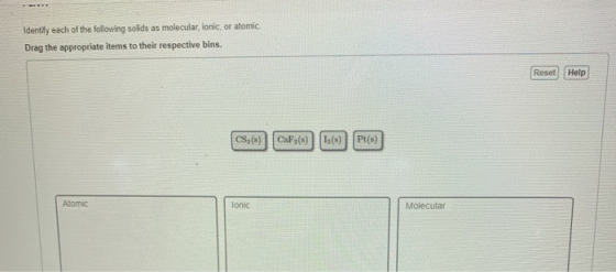Identify each of the following solids as molecular, ionic, or atomic. Drag the appropriate items to their respective bins. Re