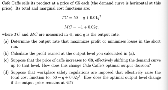 Cafe Caffe sells its product at a price of €5 each (the demand curve is horizontal at this price). Its total and marginal cos