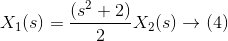 X_{1}(s)=\frac{\left ( s^{2}+2 \right )}{2}X_{2}(s)\rightarrow (4)