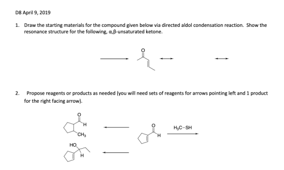 D8 April 9, 2019 Draw the starting materials for the compound given below via directed aldol condensation reaction. resonance