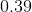 0.39% (W/V)