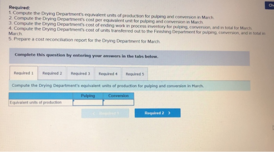 Chi Required: 1. Compute the Drying Departments equivalent units of production for pulping and conversion in March. 2. Compu