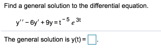 Find a general solution to the differential equation. y – 6y +9y=t-5e3t The general solution is y(t) =