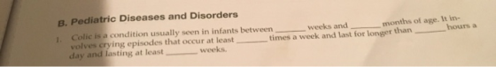 B. Pediatric Diseases and Disorders Colic is a condition usually seen in infants between. months of age. It in- hours a weeks