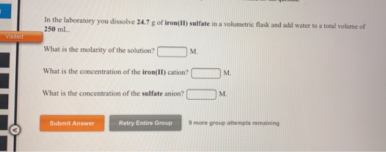 In the laboratory you dissolve 24.7 g of iron(II) sulfate in a volumetric flask and add water to a total volume of 250 mL Vis