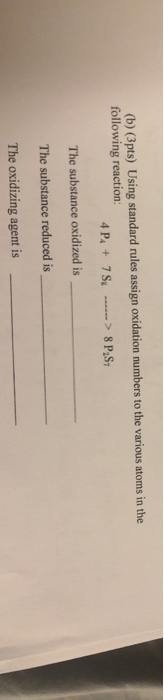 (b) (3pts) Using standard rules assign oxidation numbers to the various atoms in the following reaction: 4 PA + 7 S. ------>