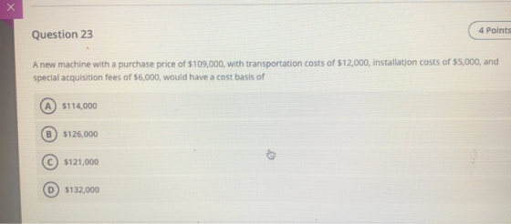 X 4 Points Question 23 A new machine with a purchase price of $109,000, with transportation costs of $12,000, installation co